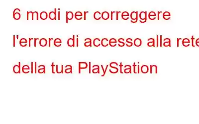 6 modi per correggere l'errore di accesso alla rete della tua PlayStation