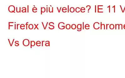 Qual è più veloce? IE 11 VS Firefox VS Google Chrome Vs Opera