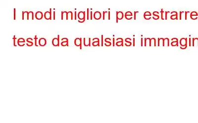 I modi migliori per estrarre testo da qualsiasi immagine