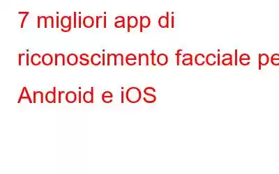 7 migliori app di riconoscimento facciale per Android e iOS