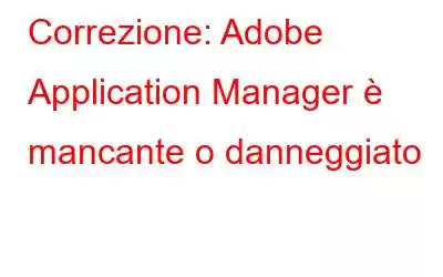 Correzione: Adobe Application Manager è mancante o danneggiato