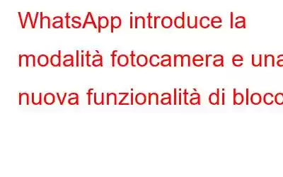 WhatsApp introduce la modalità fotocamera e una nuova funzionalità di blocco