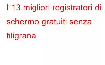 I 13 migliori registratori di schermo gratuiti senza filigrana