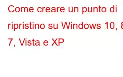 Come creare un punto di ripristino su Windows 10, 8, 7, Vista e XP