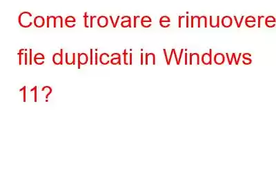 Come trovare e rimuovere file duplicati in Windows 11?