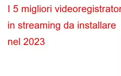 I 5 migliori videoregistratori in streaming da installare nel 2023