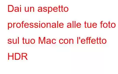 Dai un aspetto professionale alle tue foto sul tuo Mac con l'effetto HDR