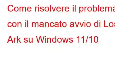 Come risolvere il problema con il mancato avvio di Lost Ark su Windows 11/10