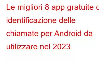 Le migliori 8 app gratuite di identificazione delle chiamate per Android da utilizzare nel 2023