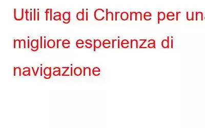 Utili flag di Chrome per una migliore esperienza di navigazione