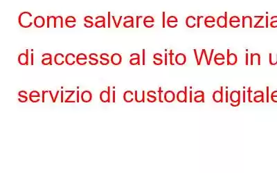 Come salvare le credenziali di accesso al sito Web in un servizio di custodia digitale?