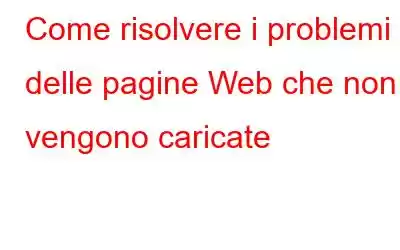 Come risolvere i problemi delle pagine Web che non vengono caricate