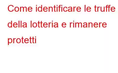 Come identificare le truffe della lotteria e rimanere protetti