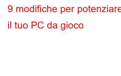 9 modifiche per potenziare il tuo PC da gioco