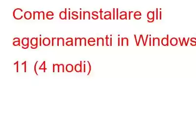 Come disinstallare gli aggiornamenti in Windows 11 (4 modi)