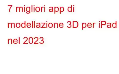 7 migliori app di modellazione 3D per iPad nel 2023