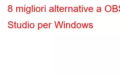 8 migliori alternative a OBS Studio per Windows