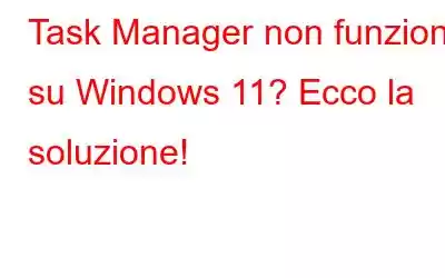 Task Manager non funziona su Windows 11? Ecco la soluzione!