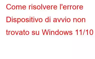 Come risolvere l'errore Dispositivo di avvio non trovato su Windows 11/10