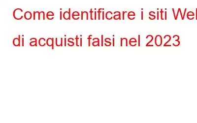 Come identificare i siti Web di acquisti falsi nel 2023