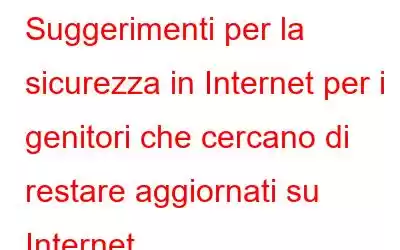 Suggerimenti per la sicurezza in Internet per i genitori che cercano di restare aggiornati su Internet