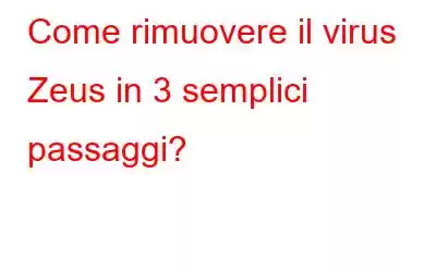 Come rimuovere il virus Zeus in 3 semplici passaggi?