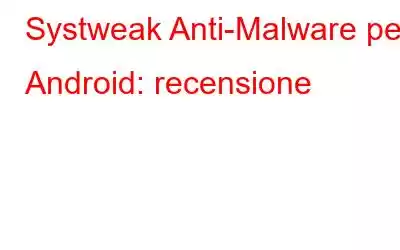 Systweak Anti-Malware per Android: recensione