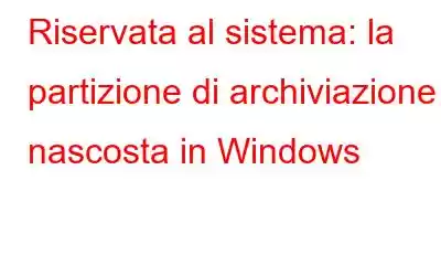 Riservata al sistema: la partizione di archiviazione nascosta in Windows