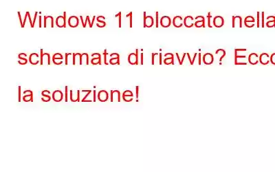 Windows 11 bloccato nella schermata di riavvio? Ecco la soluzione!