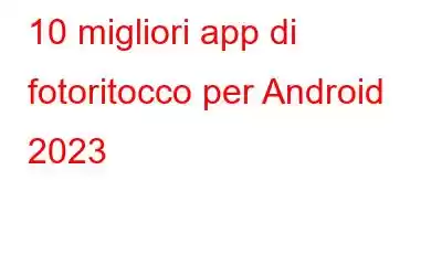 10 migliori app di fotoritocco per Android 2023