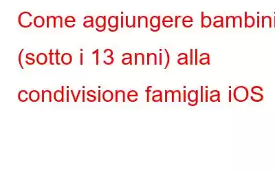 Come aggiungere bambini (sotto i 13 anni) alla condivisione famiglia iOS