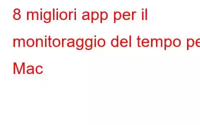 8 migliori app per il monitoraggio del tempo per Mac