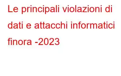 Le principali violazioni di dati e attacchi informatici finora -2023