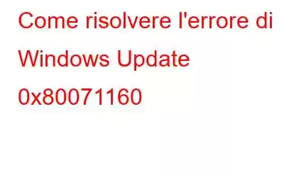 Come risolvere l'errore di Windows Update 0x80071160