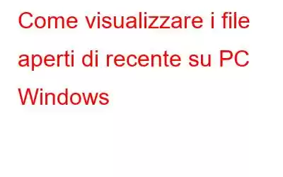 Come visualizzare i file aperti di recente su PC Windows