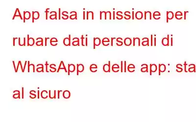 App falsa in missione per rubare dati personali di WhatsApp e delle app: stai al sicuro