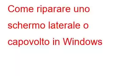 Come riparare uno schermo laterale o capovolto in Windows