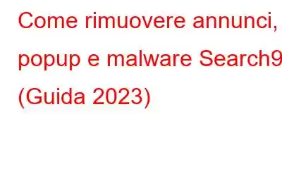 Come rimuovere annunci, popup e malware Search9+ (Guida 2023)