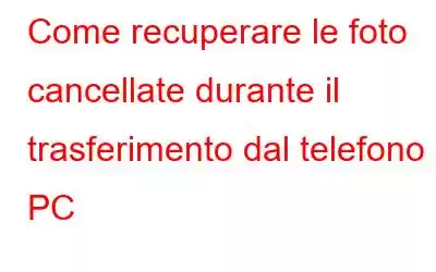 Come recuperare le foto cancellate durante il trasferimento dal telefono al PC