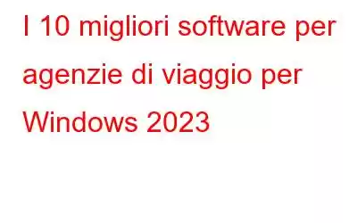 I 10 migliori software per agenzie di viaggio per Windows 2023