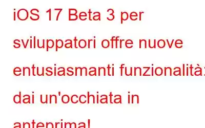 iOS 17 Beta 3 per sviluppatori offre nuove entusiasmanti funzionalità: dai un'occhiata in anteprima!