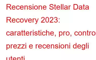 Recensione Stellar Data Recovery 2023: caratteristiche, pro, contro, prezzi e recensioni degli utenti