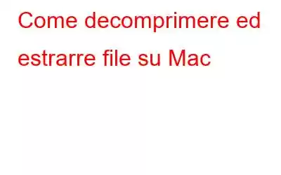 Come decomprimere ed estrarre file su Mac