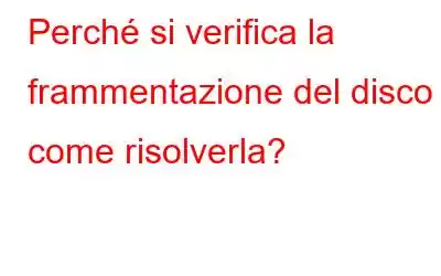 Perché si verifica la frammentazione del disco e come risolverla?