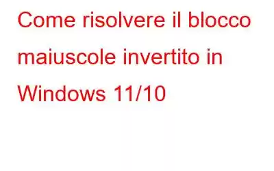 Come risolvere il blocco maiuscole invertito in Windows 11/10