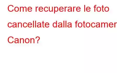 Come recuperare le foto cancellate dalla fotocamera Canon?