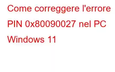 Come correggere l'errore PIN 0x80090027 nel PC Windows 11