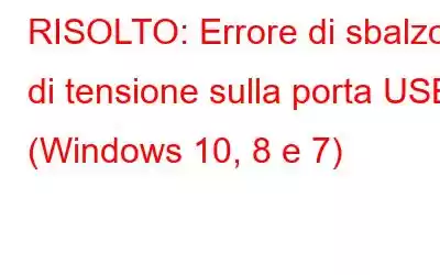 RISOLTO: Errore di sbalzo di tensione sulla porta USB (Windows 10, 8 e 7)