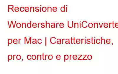 Recensione di Wondershare UniConverter per Mac | Caratteristiche, pro, contro e prezzo