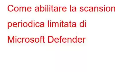 Come abilitare la scansione periodica limitata di Microsoft Defender